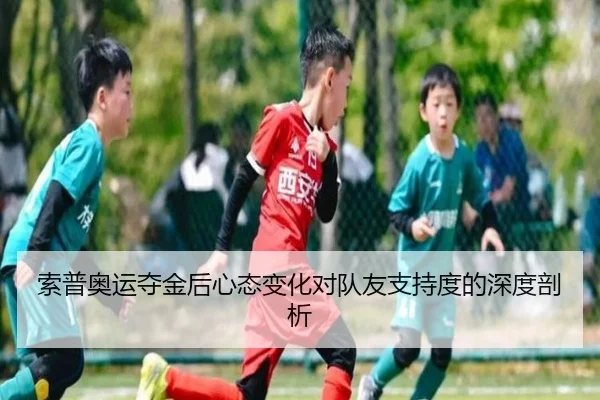 索普奥运夺金后心态变化对队友支持度的深度剖析
