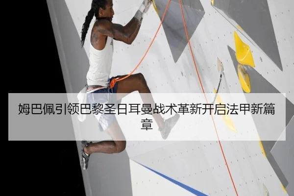 姆巴佩引领巴黎圣日耳曼战术革新开启法甲新篇章